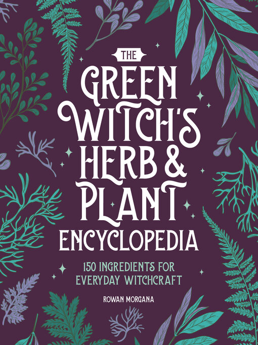 Title details for The Green Witch's Herb and Plant Encyclopedia by Rowan Morgana - Available